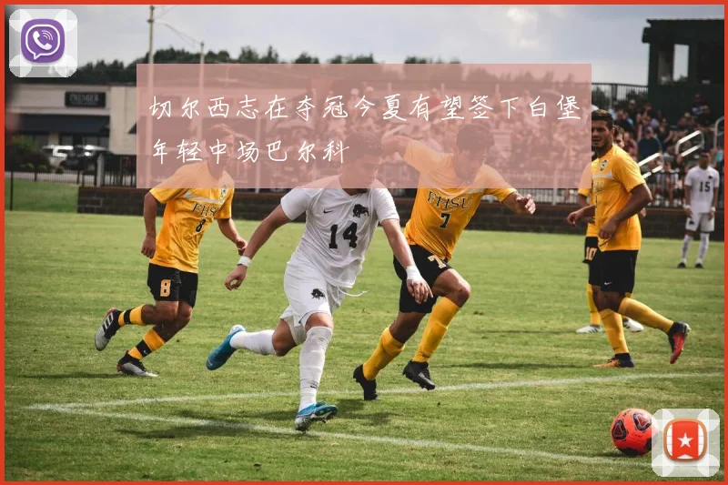 切尔西志在夺冠今夏有望签下白堡年轻中场巴尔科