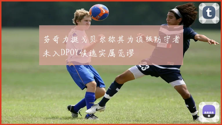芬奇力挺戈贝尔称其为顶级防守者未入DPOY候选实属荒谬